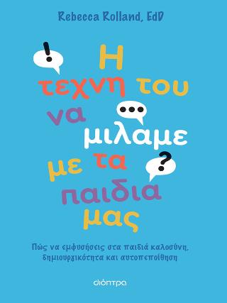 Η τέχνη του να μιλάμε με τα παιδιά μας: Πώς να εμφυσήσεις στα παιδιά καλοσύνη, δημιουργικότητα και αυτοπεποίθηση