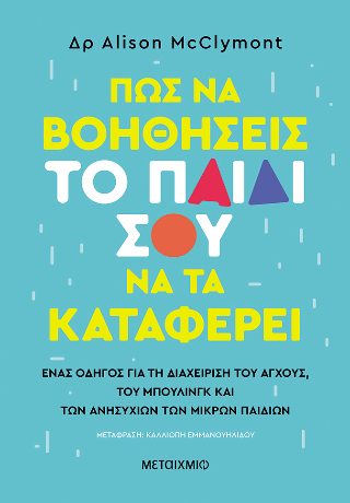 Πώς να βοηθήσεις το παιδί σου να τα καταφέρει: Ένας οδηγός για τη διαχείριση του άγχους, του μπούλινγκ και των ανησυχιών των μικρών παιδιών