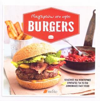 Μαγειρεύω στο σπίτι Burgers: Κλασικές και μοντέρνες συνταγές για το πιο δημοφιλές Fast Food
