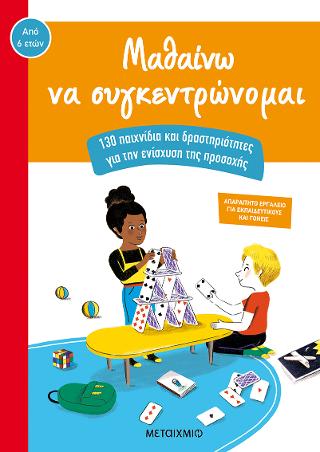 Μαθαίνω να συγκεντρώνομαι: 130 παιχνίδια και δραστηριοτητες για την ενίσχυση της προσοχής