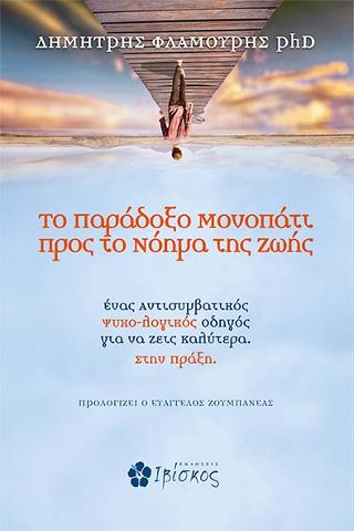 Το Παράδοξο Μονοπάτι προς το Νόημα της Ζωής: Ένας Αντισυμβατικός Ψυχο-λογικός Οδηγός για να ζεις Καλύτερα. Στην Πράξη.