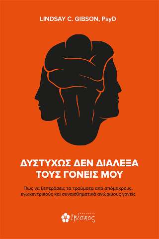Δυστυχώς δεν Διάλεξα τους Γονείς μου: Πώς θα ξεπεράσεις τα τραύματα από απόμακρους, εγωκεντρικούς και συναισθηματικά ανώριμους γονείς